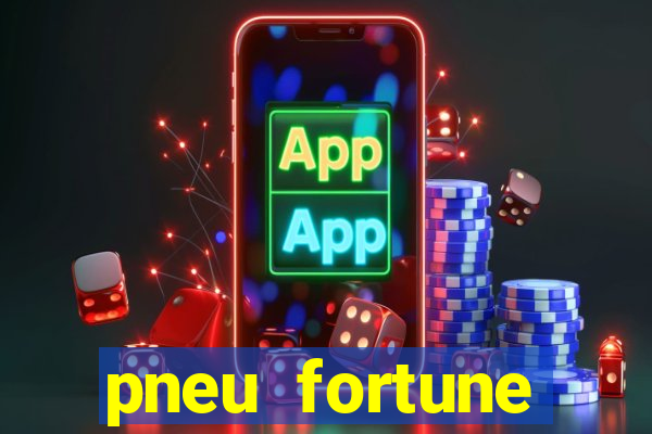 pneu fortune reclame aqui